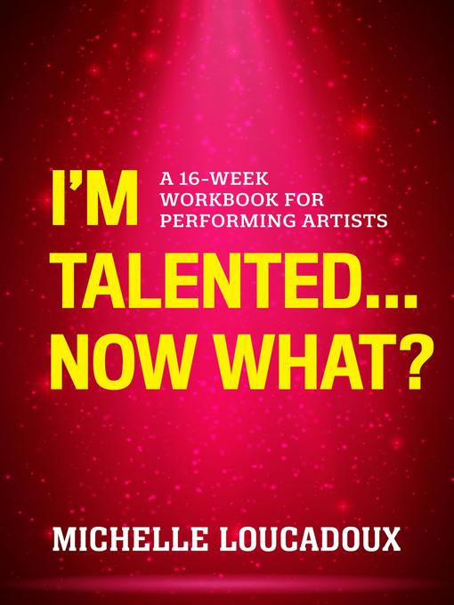 Title details for I'm Talented... Now What? by Michelle Loucadoux - Available